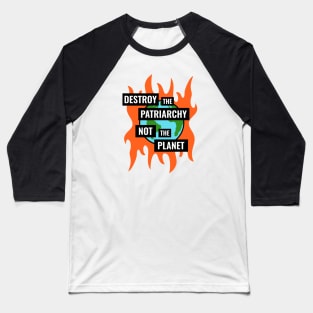 Destroy The Patriarchy Not The Planet - Feminist Baseball T-Shirt